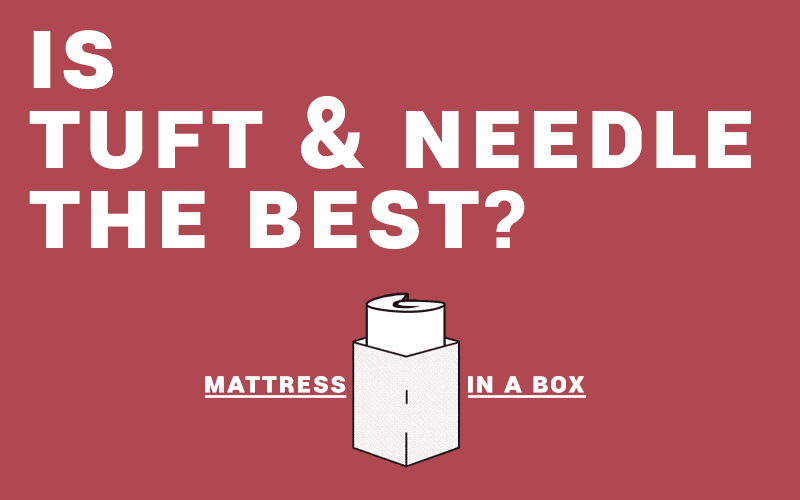 Is Tuft and Needle the best mattress for you?